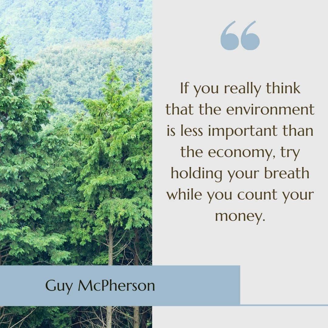A forest with the quote "If you really think that the environment is less important than the economy, try holding your breath while you count your money" by Guy McPherson