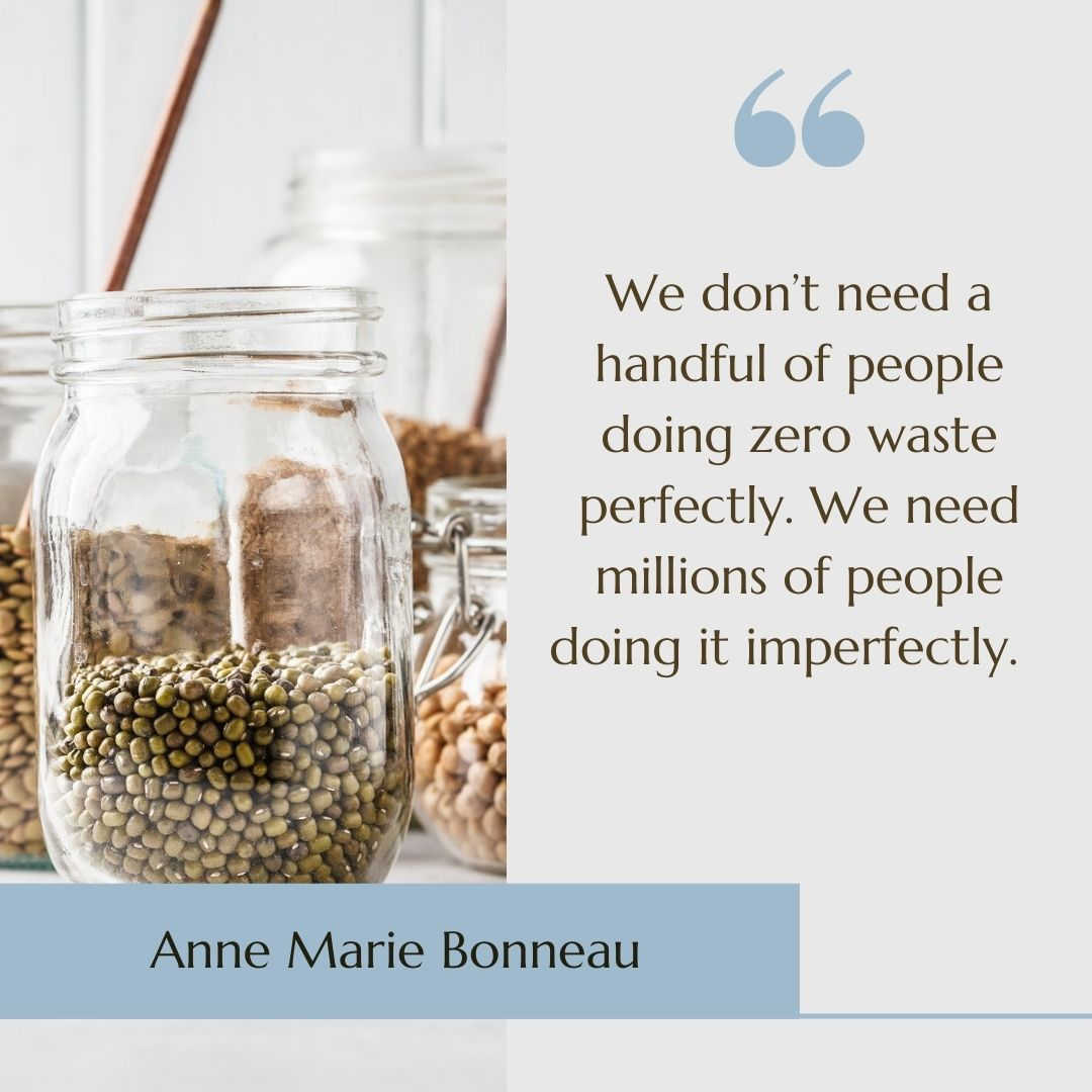 Pantry jars with the quote "We don’t need a handful of people doing zero waste perfectly. We need millions of people doing it imperfectly" by Anne Marie Bonneau